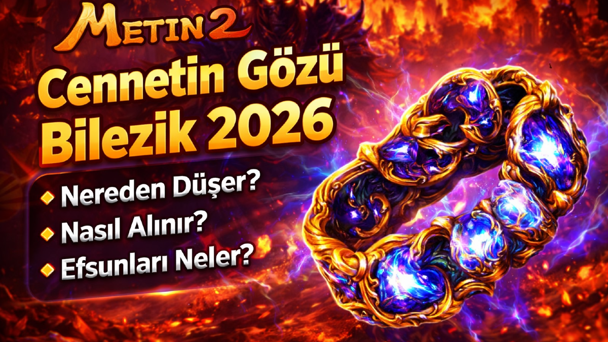 Metin2 Cennetin Gözü Bilezik 2026: Nereden Düşer, Nasıl Alınır, Efsunları Neler?