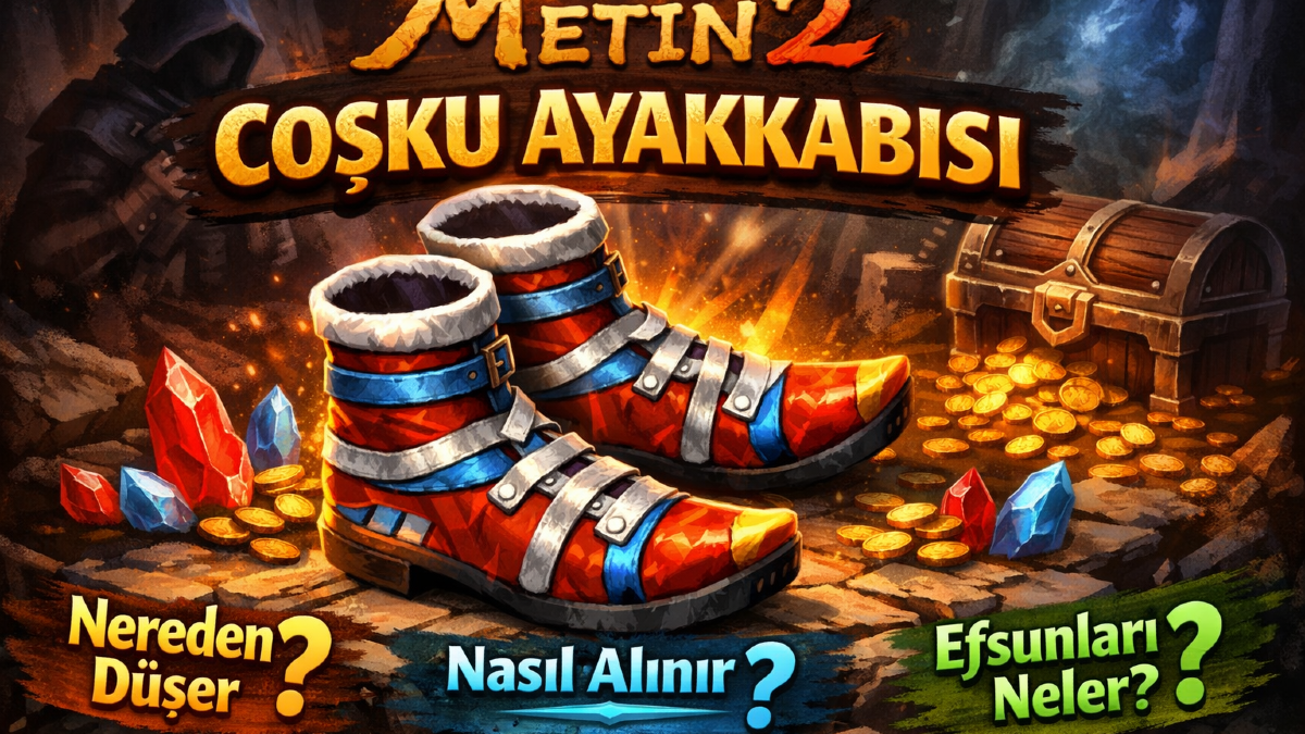 Metin2 Coşku Ayakkabısı : Nereden Düşer, Nasıl Alınır, Efsunları Neler?