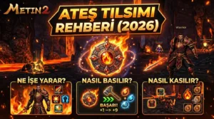 Metin2 Ateş Tılsımı Rehberi (2026): Ne İşe Yarar, Nasıl Basılır, Nasıl Kasılır?