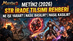 Metin2 STR İrade Tılsımı Rehberi (2026): Ne İşe Yarar, Nasıl Basılır, Nasıl Kasılır?
