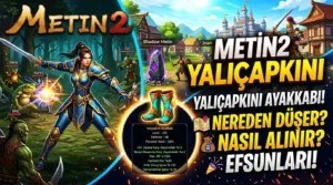 Metin2 Yalıçapkını Ayakkabı : Nereden Düşer, Nasıl Alınır, Efsunları Neler?