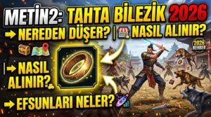 Metin2 Tahta Bilezik 2026: Nereden Düşer, Nasıl Alınır, Efsunları Neler?