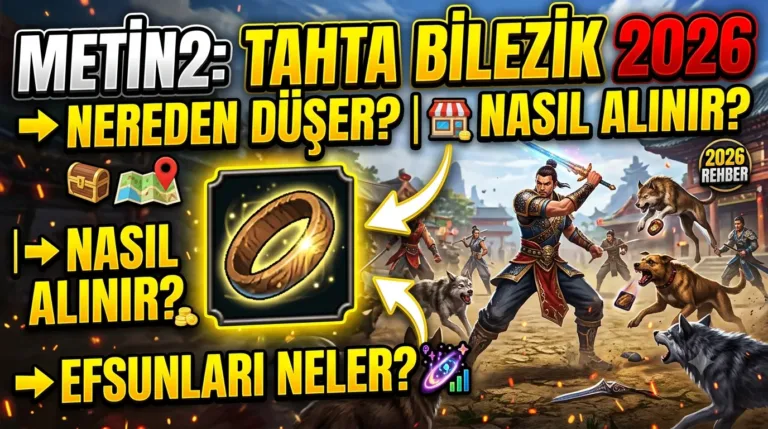 Metin2 Tahta Bilezik 2026: Nereden Düşer, Nasıl Alınır, Efsunları Neler?