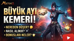 Metin2 Büyük Ayı Kemeri Nereden Düşer, Nasıl Alınır, Bonusları Neler?
