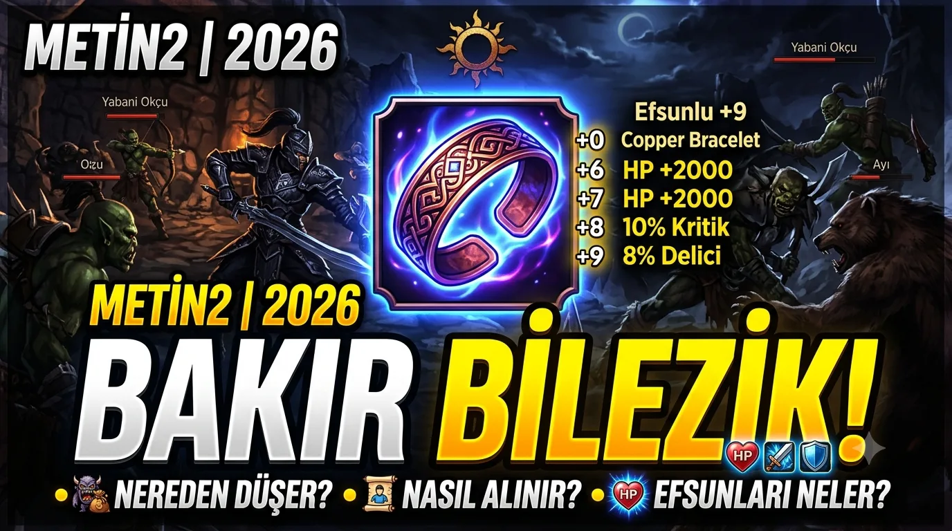 Metin2 Bakır Bilezik 2026: Nereden Düşer, Nasıl Alınır, Efsunları Neler?