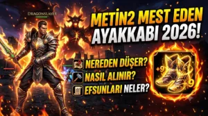 Metin2 Mest Eden Ayakkabı 2026: Nereden Düşer, Nasıl Alınır, Efsunları Neler?