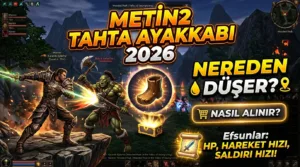 Metin2 Tahta Ayakkabı 2026: Nereden Düşer, Nasıl Alınır, Efsunları Neler?