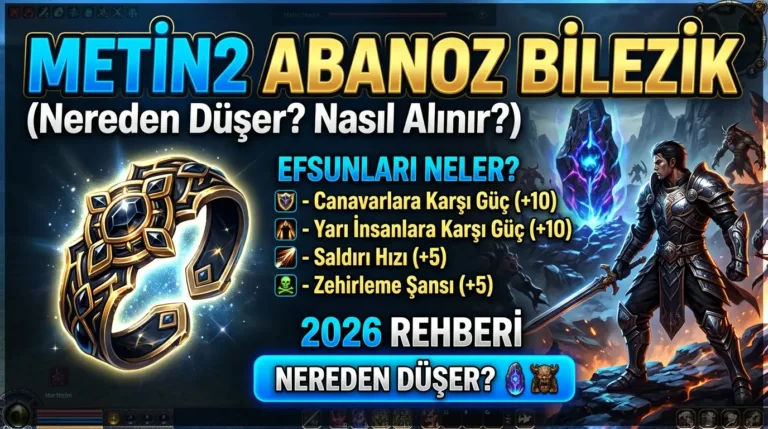 Metin2 Abanoz Bilezik 2026: Nereden Düşer, Nasıl Alınır, Efsunları Neler?