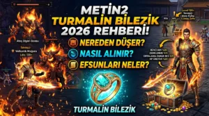Metin2 Turmalin Bilezik 2026: Nereden Düşer, Nasıl Alınır, Efsunları Neler?