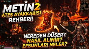Metin2 Ateş Ayakkabısı : Nereden Düşer, Nasıl Alınır, Efsunları Neler?